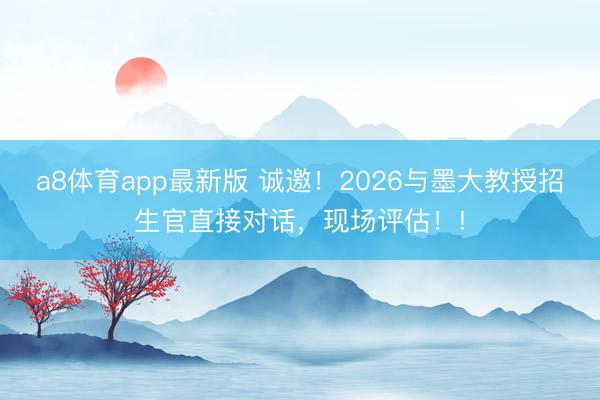 a8体育app最新版 诚邀！2026与墨大教授招生官直接对话，现场评估！!